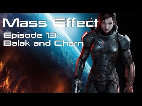 Mass Effect: Episode 13 "Balak and Charn"
