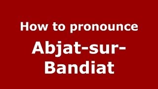 How to pronounce Abjat-Sur-Bandiat