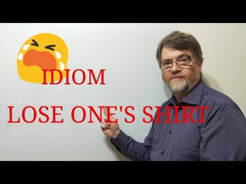 English Tutor Nick P Idioms (208) Lose One's Shirt