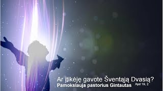 Ar įtikėję gavote Šventąją Dvasią? Pamokslauja pastorius Gintautas