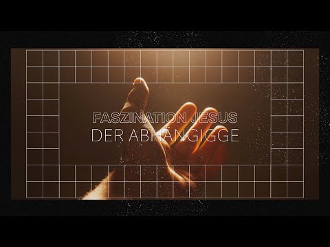 Faszination Jesus #8: DER ABHÄNGIGE