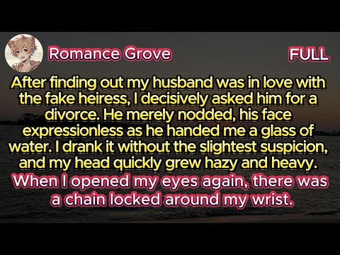 I asked for a divorce after learning he loved the fake heiress&mdash;then woke up with a chain on my wrist