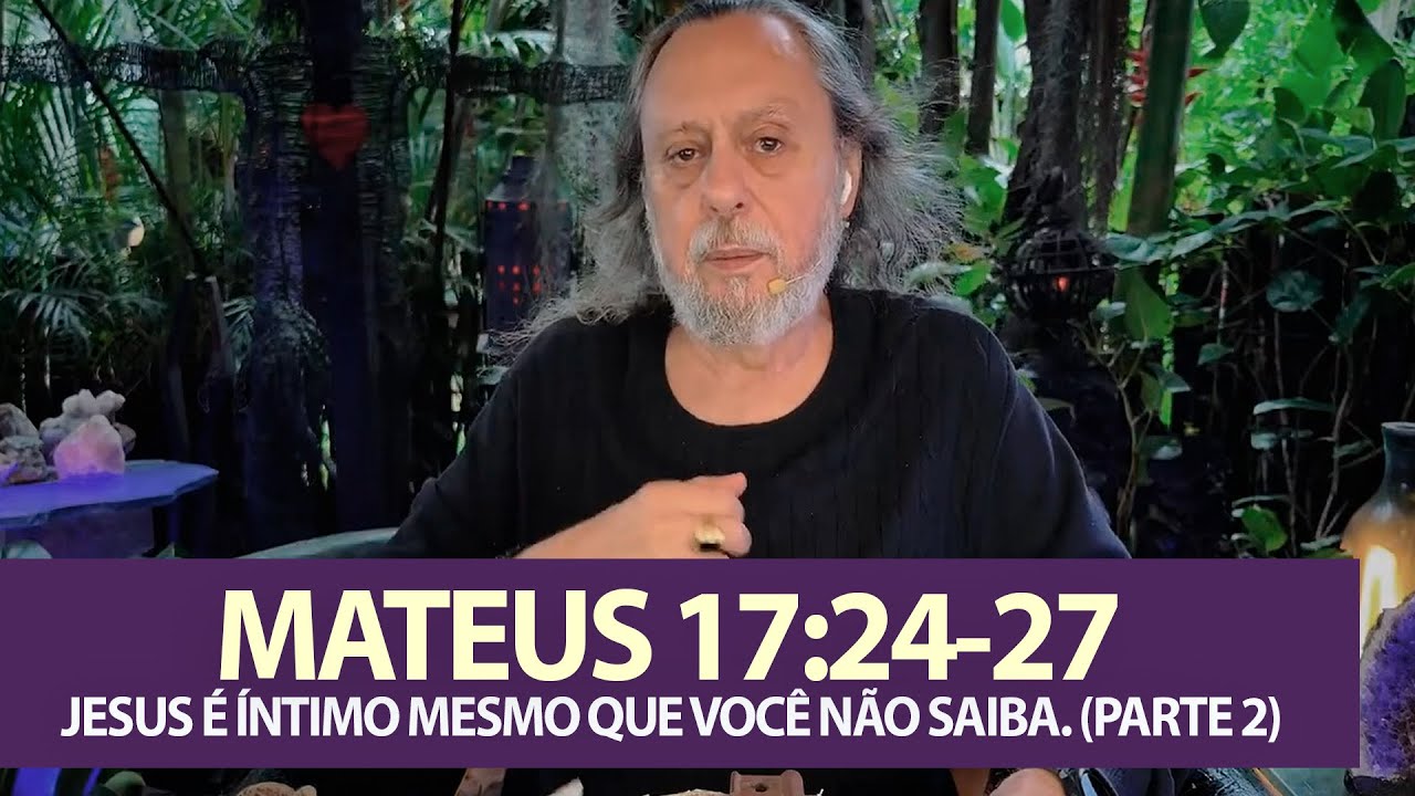 MATEUS 17:24 27 - JESUS É ÍNTIMO MESMO QUE VOCÊ NÃO SAIBA. (PARTE 2)