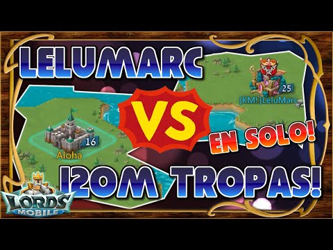 Ataque en solo contra 120M de tropas! 😲 LeluMarc vs Aloha! - Lords Mobile ES
