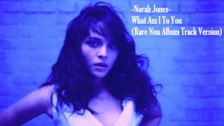 Norah Jones - What Am I To You (Rare Non Album Track Version)