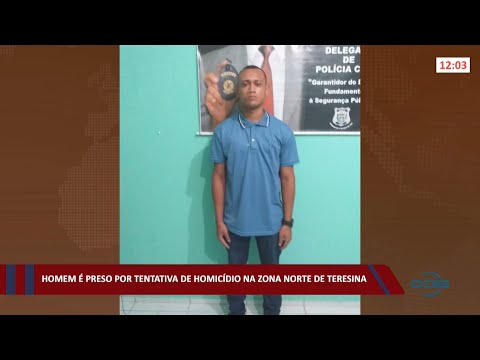 Homem é preso por tentativa de homicídio na zona norte de Teresina 10 03 2022