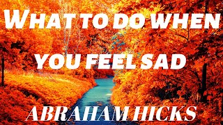 What To Do When You Feel Sad-ABRAHAM HICKS(LOA)