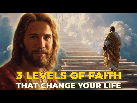 The 3 Levels of Faith That Change Your Life Forever | Christian Wisdom