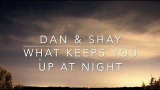 Dan &amp; Shay - What Keeps You Up At Night (Lyrics)