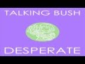 Talking Bush - Desperate 