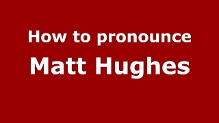 How to pronounce Matt Hughes