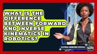 What Is the Difference Between Forward and Inverse Kinematics in Robotics?