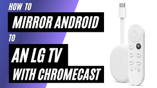How To Mirror Android Phone to LG TV Using a Chromecast