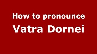 How to pronounce Vatra Dornei