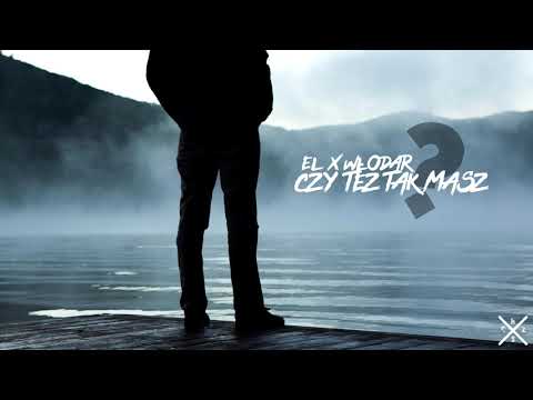 EL X WŁODAR - CZY TEŻ TAK MASZ ?