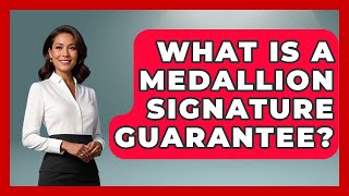 What Is A Medallion Signature Guarantee - Ask Your Bank Teller
