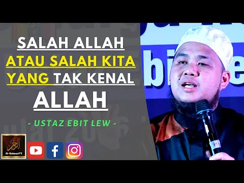 Ustaz Ebit Lew - SALAH ALLAH ATAU SALAH KITA YANG TAK KENAL ALLAH