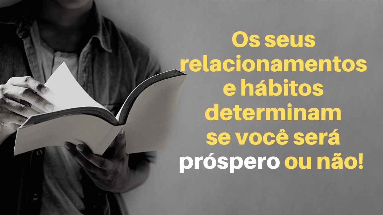 Os seus relacionamentos e hábitos determinam se você será próspero ou não! - Leandro Quadros