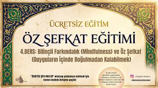 4.DERS: Bilinçli Farkındalık (Mindfulness) ve Öz Şefkat | ÖZ ŞEFKAT EĞİTİMİ | ÜC