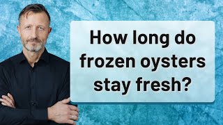 How long do frozen oysters stay fresh?