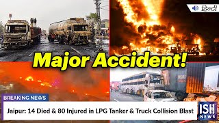 Jaipur: 14 Died and 80 Injured in LPG Tanker and Truck Collision Blast