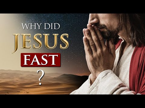 WHY DID JESUS FAST for 40 days and 40 nights??