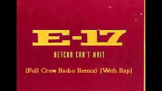 E17 - Betcha Can't Wait (Full Crew Radio Remix With Rap)