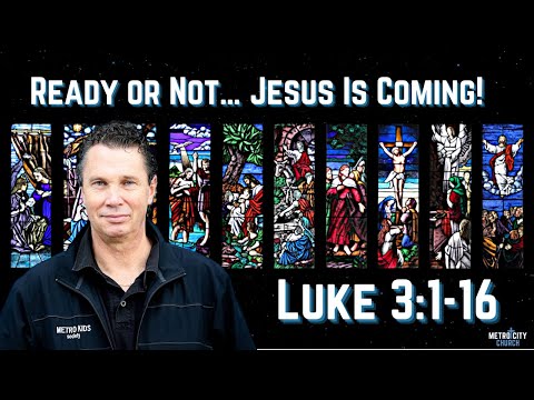Ready or Not… Jesus Is Coming! | Luke 3:1-16 | MCC CHURCH