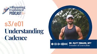 s3/e01 'Understanding Cadence" with Dr. Matt Minard, DPT, CSCS | The Running Explained Podcast