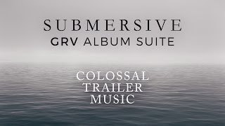Submersive [GRV Album Suite] - Colossal Trailer Music