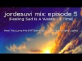 jordesuvi mix: episode 5 (Feeling Sad Is A Waste ...