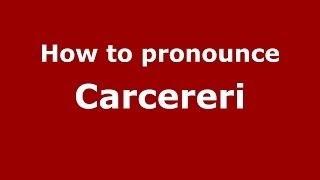 How to pronounce Carcereri