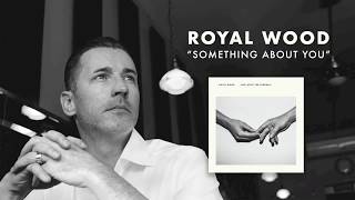 Royal Wood - Something About You (Official Audio)
