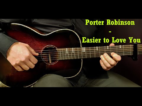 Easier To Love You - Porter Robinson