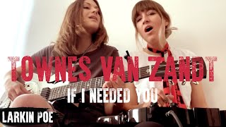 Larkin Poe | Townes Van Zandt Cover (&quot;If I Needed You&quot;)