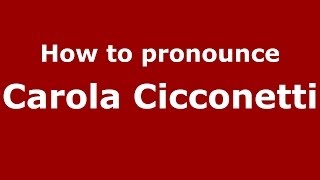 How to pronounce Carola Cicconetti