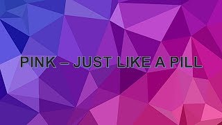 PINK - Just like a pill (Lyrics)