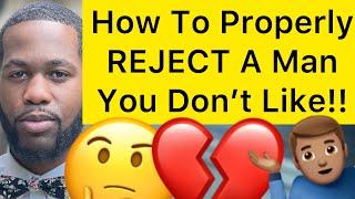 How To Properly REJECT A Man That You DON’T LIKE Or Uninterested In That Approach You!!