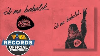 &#39;Di Na Babalik - This Band [Official Lyric Video]