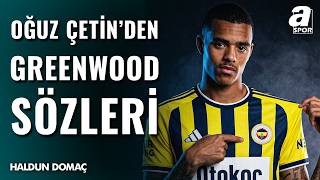 Oğuz Çetin’den Fenerbahçe’ye Mason Greenwood Müjdesi