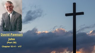 New Testament Studies: John (30): Chapter 15 v1 to 17 -- David Pawson