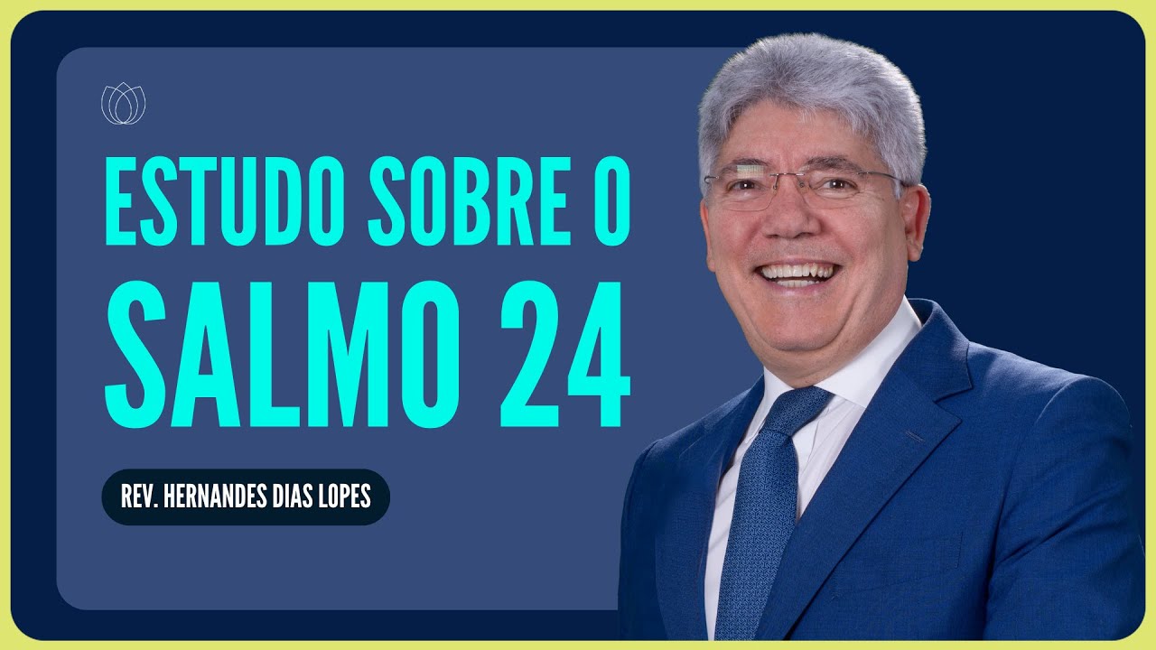 SALMO 24: QUEM É O REI DA GLÓRIA? | Rev. Hernandes Dias Lopes | IPP