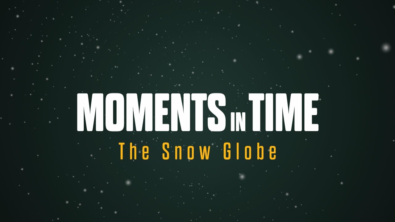 Moments in Time: The Snow Globe