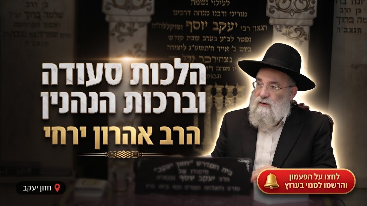 הרב אהרון ירחי • הלכות סעודה וברכות הנהנין למעשה