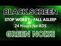 Stop Worry With Green Noise - BLACK SCREEN | Sound For Fall Asleep In 24H No ADS