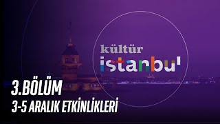 Kültür İstanbul’da 3.Bölüm | 3-5 Aralık Etkinlikleri