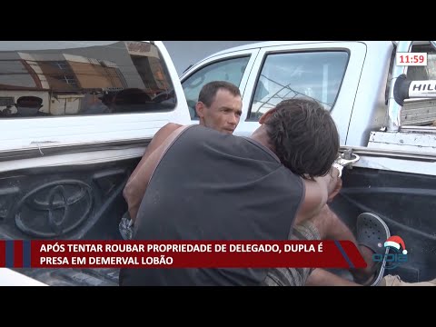 Após tentar roubar propriedade de delegado, dupla é presa em Demerval Lobão 09 12 2021
