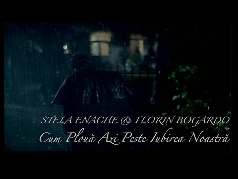 Cum Plouă Azi Peste Iubirea Noastră * STELA ENACHE & FLORIN BOGARDO