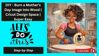 Cricut Wood Burning Tutorial: Easy DIY | Mother's Day Picture | Transfers Without a Wood Burner!