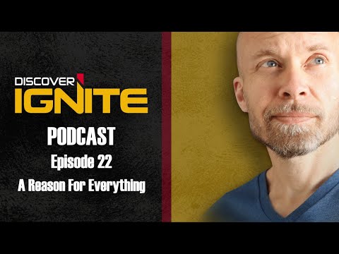 Discover Ignite Podcast Episode 22 - A Reason For Everything